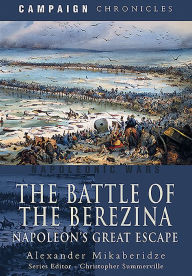 Books online for free download The Battle of the Berezina: Napoleon's Great Escape (English literature) 9781526783714