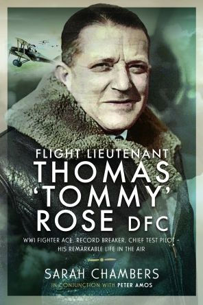 Flight Lieutenant Thomas 'Tommy' Rose DFC: WWI Fighter Ace, Record Breaker, Chief Test Pilot - His Remarkable Life the Air