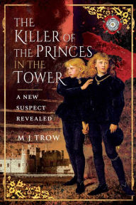 The Killer of the Princes in the Tower: A New Suspect Revealed
