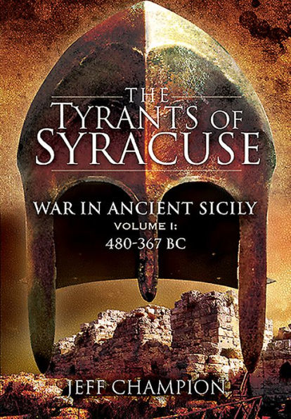 The Tyrants of Syracuse: War in Ancient Sicily: Volume I - 480-367 BC