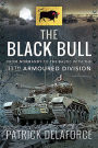 The Black Bull: From Normandy to the Baltic with the 11th Armoured Division