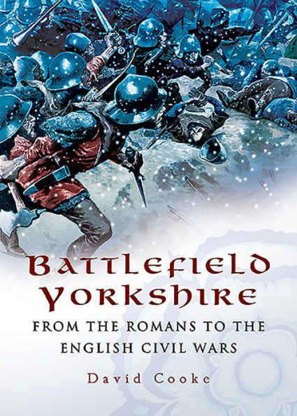 Battlefield Yorkshire: From the Romans to English Civil Wars