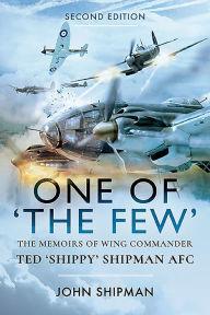 Title: One of the Few: The Memoirs of Wing Commander Ted 'Shippy' Shipman AFC, Author: John Shipman