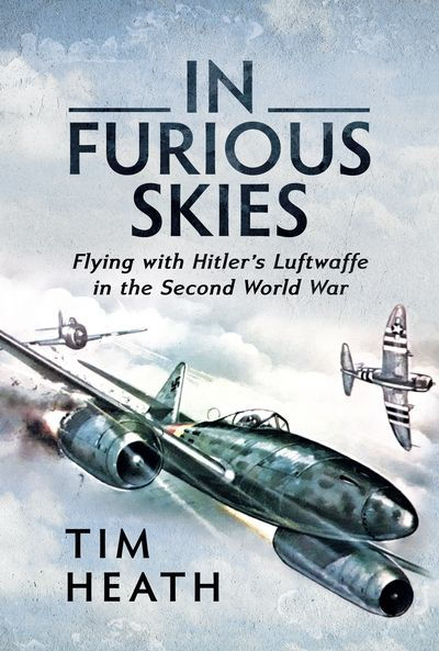 Furious Skies: Flying with Hitler's Luftwaffe the Second World War