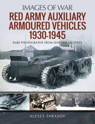 Title: Red Army Auxiliary Armoured Vehicles, 1930-1945, Author: Alexey Tarasov