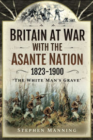 Title: Britain at War with the Asante Nation, 1823-1900: 