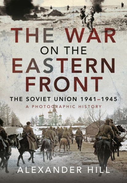 The War on Eastern Front: Soviet Union, 1941-1945 - A Photographic History