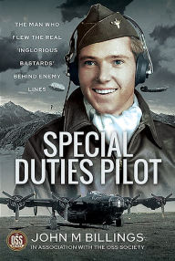 Free download the books in pdf Special Duties Pilot: The Man who Flew the Real 'Inglorious Bastards' Behind Enemy Lines 9781526786265