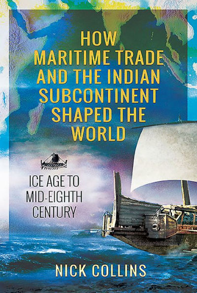 How Maritime Trade and the Indian Subcontinent Shaped World: Ice Age to Mid-Eighth Century