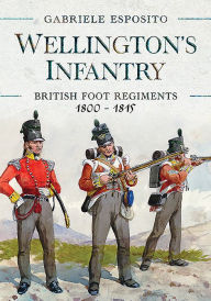 Title: Wellington's Infantry: British Foot Regiments 1800-1815, Author: Gabriele Esposito