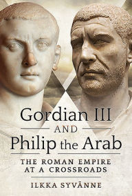 Download kindle books to ipad mini Gordian III and Philip the Arab: The Roman Empire at a Crossroads (English literature) ePub by Ilkka Syvanne 9781526786753