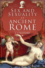 Title: Sex and Sexuality in Ancient Rome, Author: L J Trafford