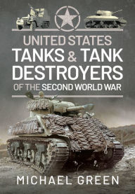 Title: United States Tanks and Tank Destroyers of the Second World War, Author: Michael Green