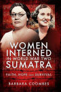 Women Interned in World War Two Sumatra: Faith, Hope and Survival