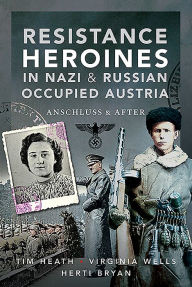 Free e books download Resistance Heroines in Nazi & Russian Occupied Austria: Anschluss and After PDF in English 9781526787873
