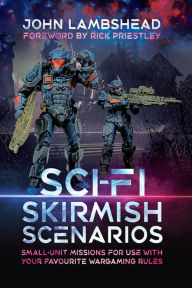 Title: Sci-fi Skirmish Scenarios: Small-unit Missions For Use With Your Favourite Wargaming Rules, Author: John Lambshead