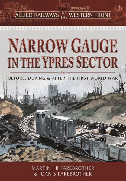 Allied Railways of the Western Front - Narrow Gauge in the Ypres Sector: Before, During and After the First World War