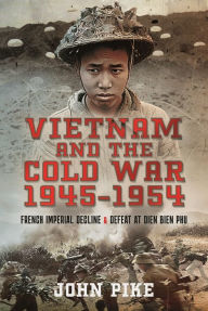 Ebook for share market free download Vietnam and the Cold War 1945-1954: French Imperial Decline and Defeat at Dien Bien Phu in English by John Pike 9781526789297 ePub MOBI DJVU