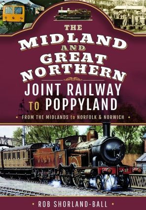 the Midland & Great Northern Joint Railway to Poppyland: From Midlands Norfolk Norwich