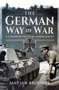 Title: The German Way of War: A Lesson in Tactical Management, Author: Jaap Jan Brouwer
