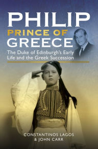 Title: Philip, Prince of Greece: The Duke of Edinburgh's Early Life and the Greek Succession, Author: Constantinos Lagos