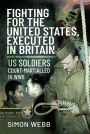 Fighting for the United States, Executed in Britain: US Soldiers Court-Martialled in WWII