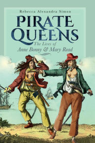 Title: Pirate Queens: The Lives of Anne Bonny & Mary Read, Author: Rebecca Alexandra Simon