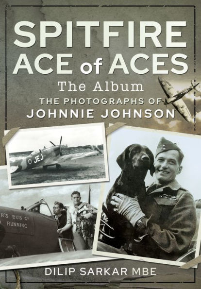 Spitfire Ace of Aces: The Album: Photographs Johnnie Johnson