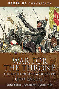 Title: War for the Throne: The Battle of Shrewsbury 1403, Author: John Barratt