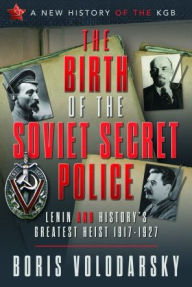 Free french books download pdf The Birth of the Soviet Secret Police: Lenin and History's Greatest Heist, 1917-1927 9781526792259 by Boris Volodarsky