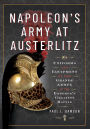 Napoleon's Army at Austerlitz: Uniforms and Equipment of the Grande Armée at the Emperor's Greatest Battle