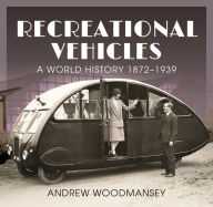 Title: Recreational Vehicles: A World History 1872-1939, Author: Andrew Woodmansey