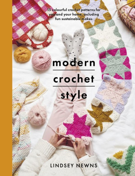 Modern Crochet Style: 15 colourful crochet patterns for you and your home, including fun sustainable makes