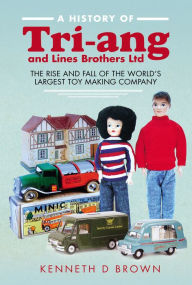 Title: A History of Tri-ang and Lines Brothers Ltd: The Rise and Fall of the World's Largest Toy Making Company, Author: Kenneth D. Brown