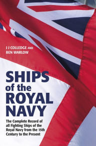 Title: Ships of the Royal Navy, 5th edition: The Complete Record of All Fighting Ships of the Royal Navy from the 15th Century to the Present, Author: J .J. Colledge