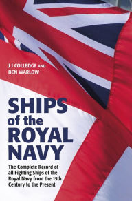 Title: Ships of the Royal Navy: The Complete Record of all Fighting Ships of the Royal Navy from the 15th Century to the Present, Author: J J Colledge