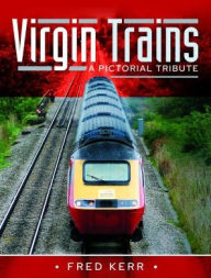 Title: Virgin Trains: A Pictorial Tribute, Author: Fred Kerr
