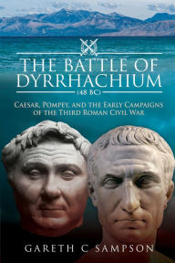 Pdf download ebooks The Battle of Dyrrhachium (48 BC): Caesar, Pompey, and the Early Campaigns of the Third Roman Civil War 9781526793591 (English Edition)