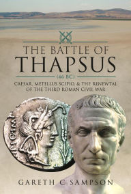 Free database ebook download The Battle of Thapsus (46 BC): Caesar, Metellus Scipio, and the Renewal of the Third Roman Civil War PDF DJVU by Gareth C Sampson 9781526793676