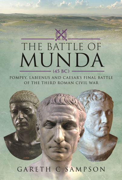 the Battle of Munda (45 BC): Pompey, Labienus and Caesar's Final Third Roman Civil War
