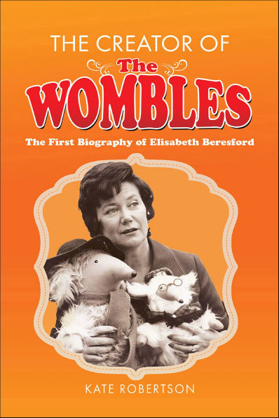 The Creator of the Wombles: The First Biography of Elisabeth Beresford