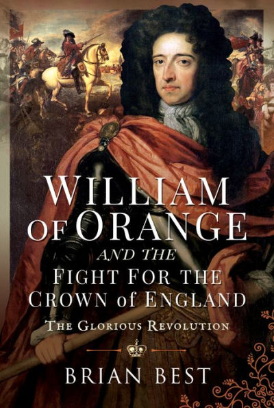 William of Orange and the Fight for the Crown of England: The Glorious Revolution