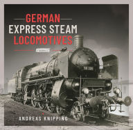 Title: German Express Steam Locomotives, Author: Andreas Knipping