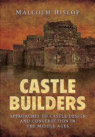 Title: Castle Builders: Approaches to Castle Design and Construction in the Middle Ages, Author: Malcolm James Baillie-Hislop