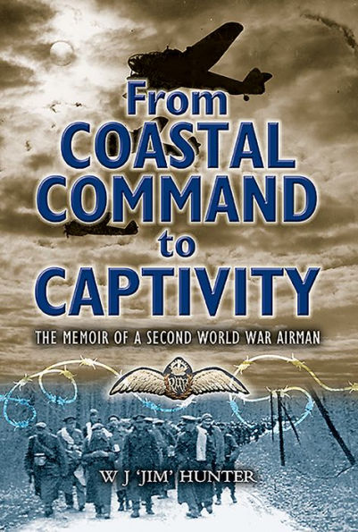 From Coastal Command to Captivity: The Memoir of a Second World War Airman