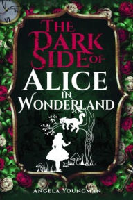 Title: The Dark Side of Alice in Wonderland, Author: Angela Youngman
