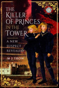 Download a google book to pdf The Killer of the Princes in the Tower: A New Suspect Revealed RTF 9781526797216 (English literature) by M. J. Trow