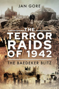 Title: The Terror Raids of 1942: The Baedeker Blitz, Author: Jan Gore