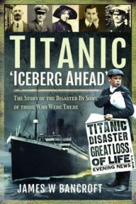 Free downloading of ebooks Titanic: 'Iceberg Ahead': The Story of the Disaster By Some of those Who Were There (English Edition) 9781526797520