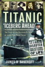 Titanic: 'Iceberg Ahead': The Story of the Disaster By Some of those Who Were There